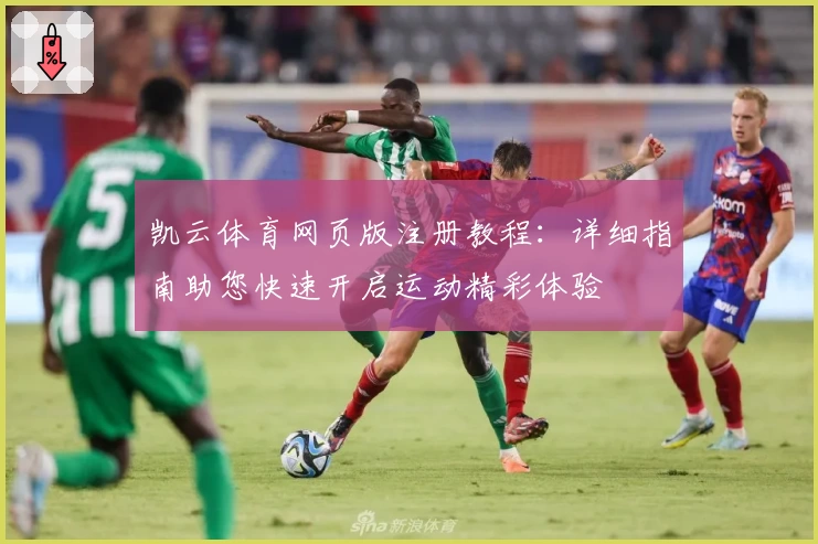 凯云体育网页版注册教程：详细指南助您快速开启运动精彩体验
