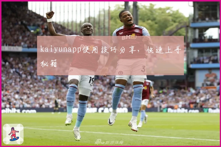 kaiyunapp使用技巧分享，快速上手秘籍