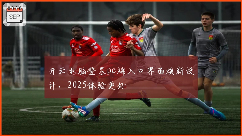 开云电脑登录pc端入口界面焕新设计，2025体验更好