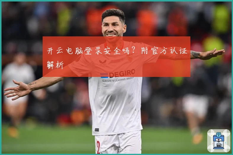 开云电脑登录安全吗？附官方认证解析