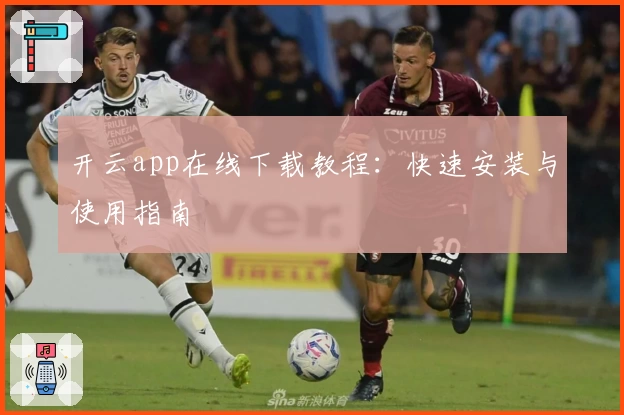 开云app在线下载教程：快速安装与使用指南