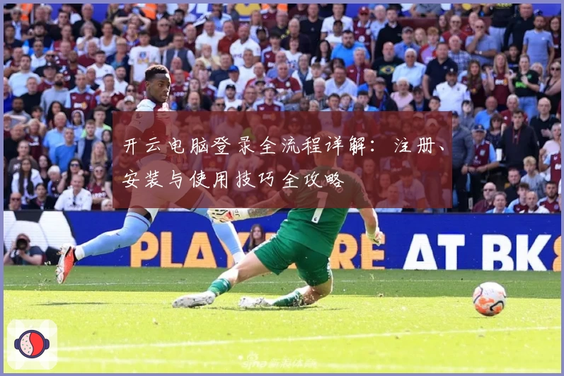 开云电脑登录全流程详解：注册、安装与使用技巧全攻略
