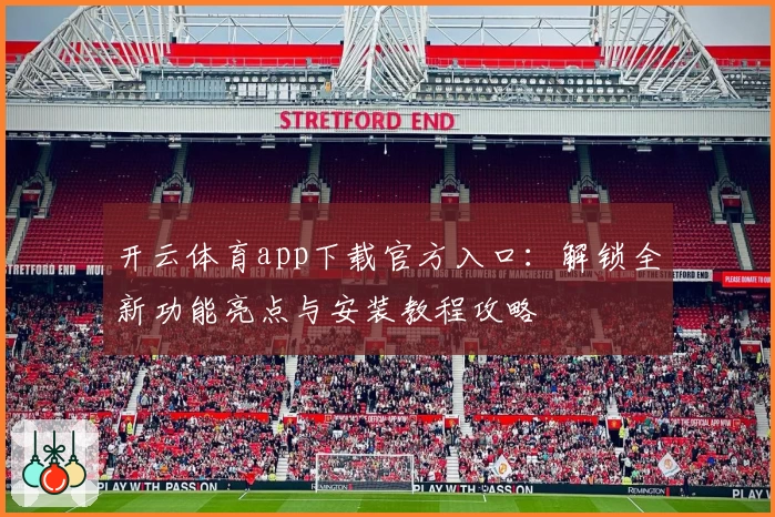 开云体育app下载官方入口：解锁全新功能亮点与安装教程攻略