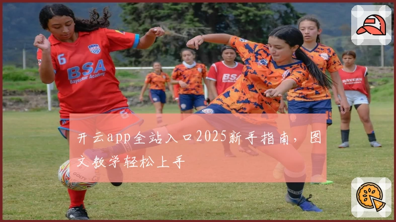 开云app全站入口2025新手指南，图文教学轻松上手