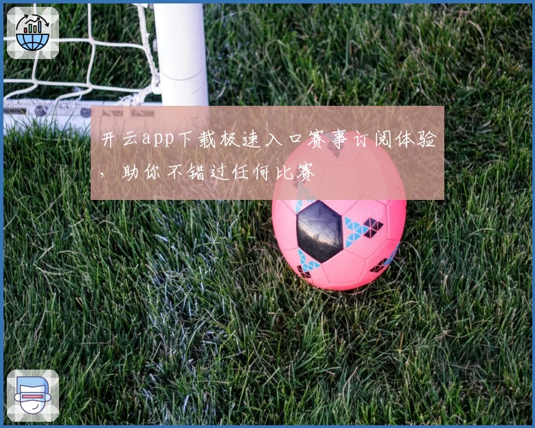 开云app下载极速入口赛事订阅体验，助你不错过任何比赛